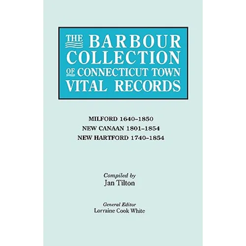 Barbour Collection of Connecticut Town Vital Records. Volume 28: Milford 1640-1850, New Canaan 1801-1854, New Hartford 1740-1854 - Paperback