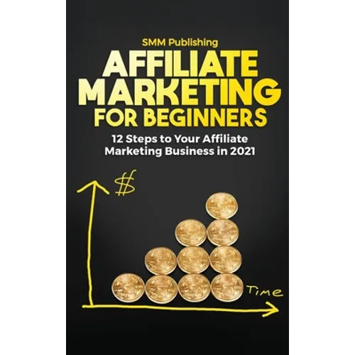 Affiliate Marketing for Beginners: 12 Steps to Your Affiliate Marketing Business In 2021 - Hardcover
