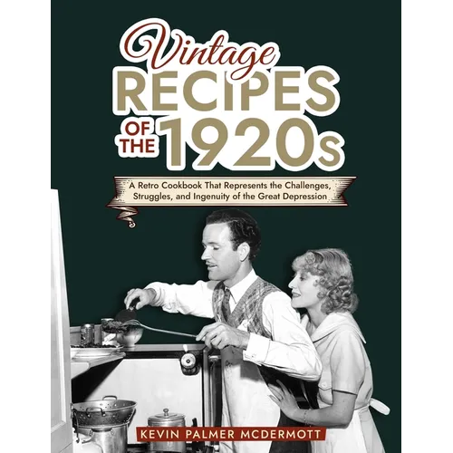 Vintage Recipes of the 1920s: A Retro Cookbook That Will Bring Back the Legendary Cuisine of the Mad Decade - Paperback