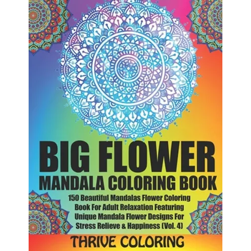 BIG Flower Mandala Coloring Book: 150 Beautiful Mandalas Flower Coloring Book For Adult Relaxation Featuring Unique Mandala Flower Designs For Stress - Paperback