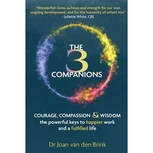 The Three Companions: Compassion, Courage and Wisdom: The powerful keys to happier work and a fulfilled life - Paperback