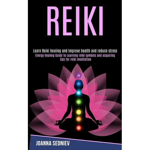 Reiki: Energy Healing Guide to Learning Reiki Symbols and Acquiring Tips for Reiki Meditation (Learn Reiki Healing and Improve Health and Reduce Stres - Paperback