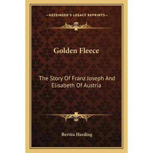 Golden Fleece: The Story Of Franz Joseph And Elisabeth Of Austria - Paperback