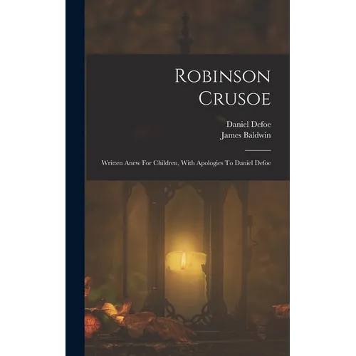 Robinson Crusoe: Written Anew For Children, With Apologies To Daniel Defoe - Hardcover