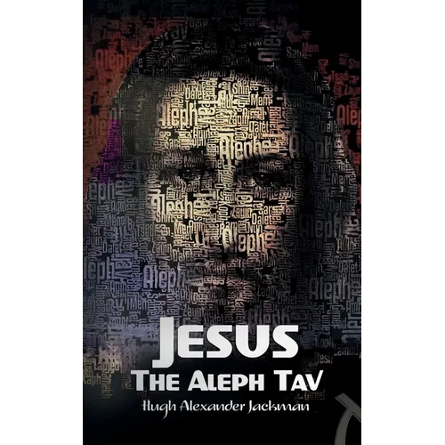 Jesus the Aleph Tav: Christ in the Hebrew Alphabet - Paperback