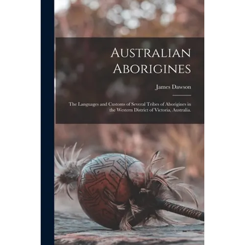 Australian Aborigines: the Languages and Customs of Several Tribes of Aborigines in the Western District of Victoria, Australia. - Paperback