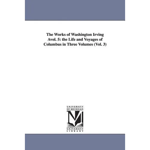 The Works of Washington Irving Avol. 5: The Life and Voyages of Columbus in Three Volumes (Vol. 3) - Paperback