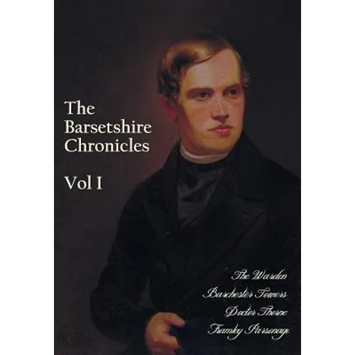 The Barsetshire Chronicles, Volume One, including: The Warden, Barchester Towers, Doctor Thorne and Framley Parsonage - Paperback