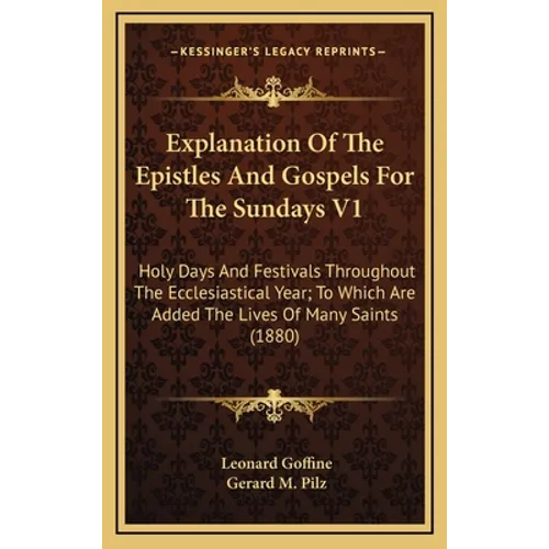 Explanation Of The Epistles And Gospels For The Sundays V1: Holy Days And Festivals Throughout The Ecclesiastical Year; To Which Are Added The Lives O - Hardcover