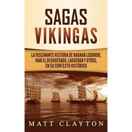Sagas vikingas: La fascinante historia de Ragnar Lodbrok, Ivar el Deshuesado, Ladgerda y otros, en su contexto histórico - Hardcover