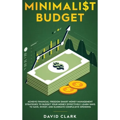 Minimalist Budget: Achieve Financial Freedom: Smart Money Management Strategies to Budget Your Money Effectively. Learn Ways to Save, Inv - Hardcover