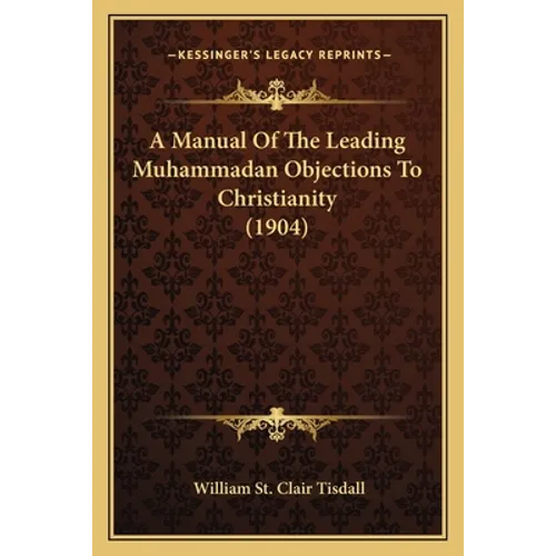 A Manual Of The Leading Muhammadan Objections To Christianity (1904) - Paperback