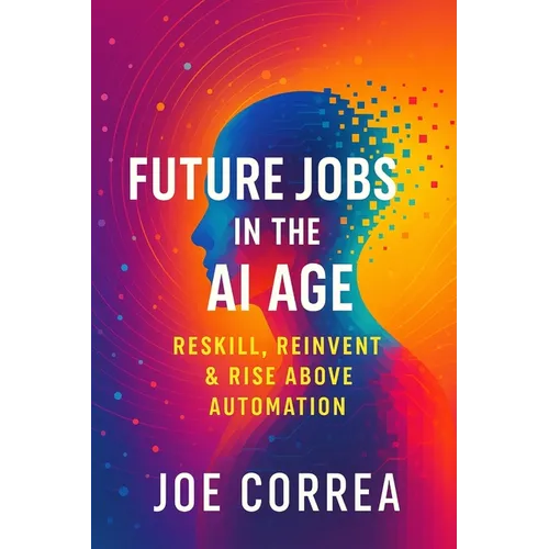 Future Jobs in the AI Age: Reskill, Reinvent & Rise Above Automation - Paperback