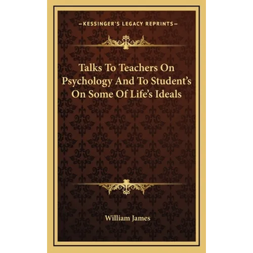 Talks To Teachers On Psychology And To Student's On Some Of Life's Ideals - Hardcover