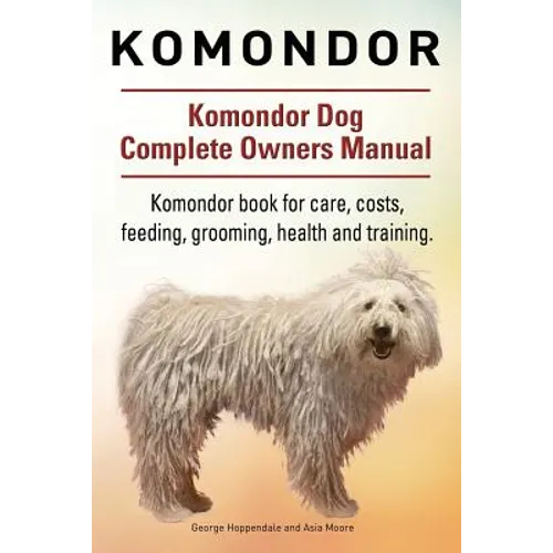 Komondor. Komondor Dog Complete Owners Manual. Komondor book for care, costs, feeding, grooming, health and training. - Paperback