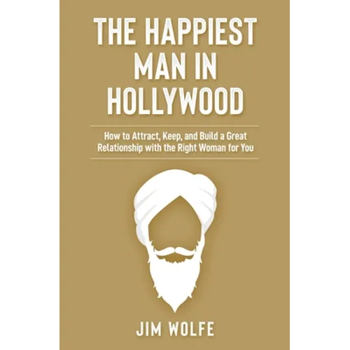 The Happiest Man in Hollywood: How to Attract, Keep, and Build a Great Relationship with the Right Woman for You - Paperback