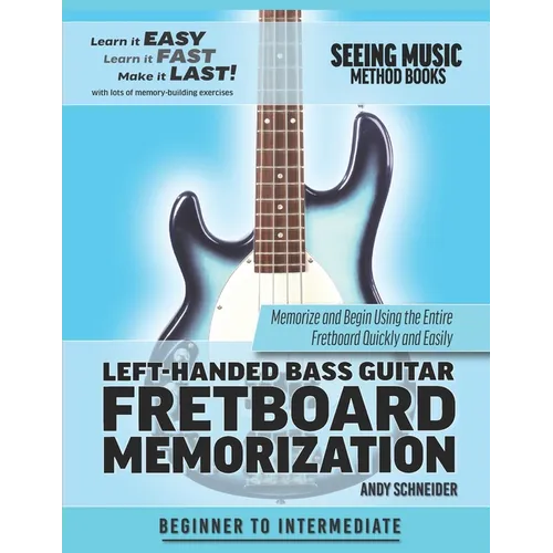 Left-Handed Bass Guitar Fretboard Memorization: Memorize and Begin Using the Entire Fretboard Quickly and Easily - Paperback