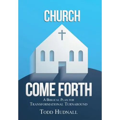 Church, Come Forth: A Biblical Plan for Transformational Turnaround - Hardcover