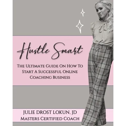 Hustle Smart: The Ultimate Guide On How To Start A Successful Online Coaching Business - Paperback