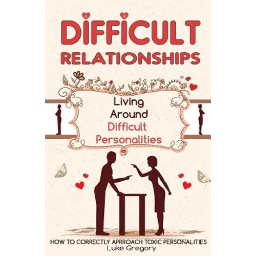 Difficult People: Strategies for Dealing with Toxic People. Relationships, Taking Responsibility, Disruptive People, Jealous and Clingy, - Paperback