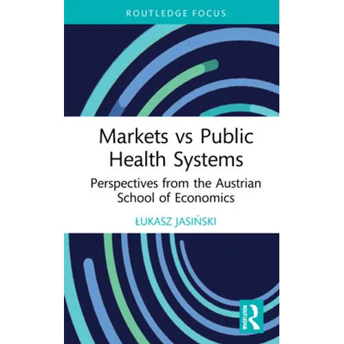 Markets Vs Public Health Systems: Perspectives from the Austrian School of Economics - Hardcover