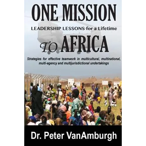 One Mission to Africa, Leadership Lessons for a Lifetime: Strategies for effective teamwork in multicultural, multinational, multi-agency and multijur - Paperback