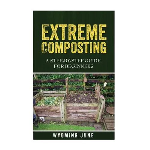 Extreme Composting: A Step-by-Step Guide for Beginners - Paperback