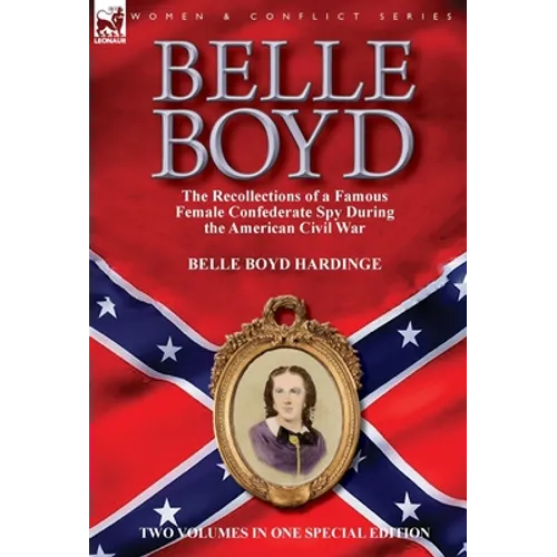 Belle Boyd: the Recollections of a Famous Female Confederate Spy During the American Civil War - Hardcover
