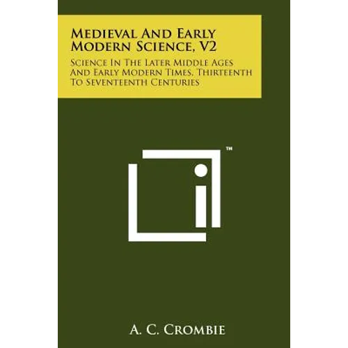 Medieval And Early Modern Science, V2: Science In The Later Middle Ages And Early Modern Times, Thirteenth To Seventeenth Centuries - Paperback