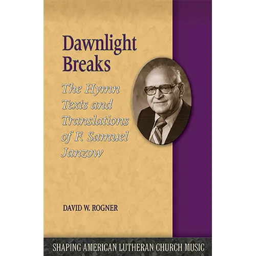 Dawnlight Breaks: The Hymn Texts and Translations of F. Samuel Janzow - Paperback