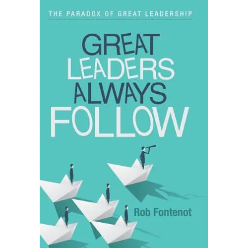 Great Leaders Always Follow: The Paradox of Great Leadership - Hardcover