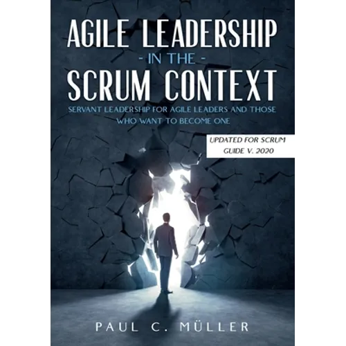 Agile Leadership in the Scrum context (Updated for Scrum Guide V. 2020): Servant Leadership for Agile Leaders and those who want to become one. - Paperback