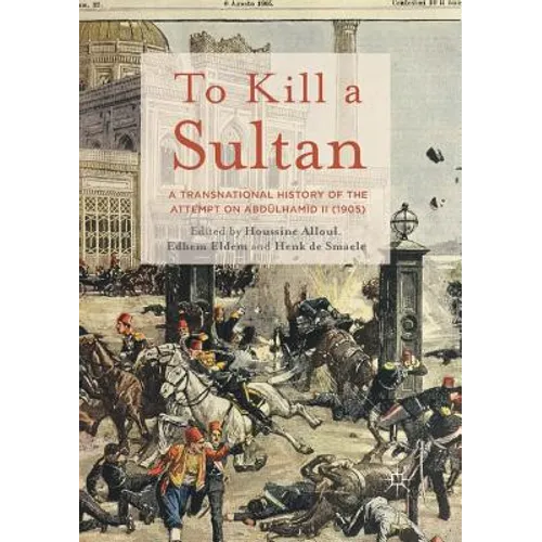 To Kill a Sultan: A Transnational History of the Attempt on Abdülhamid II (1905) - Paperback