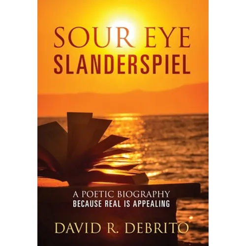 Sour Eye Slanderspiel: A Poetic Biography Because Real is Appealing - Hardcover