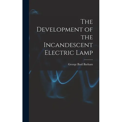 The Development of the Incandescent Electric Lamp - Hardcover