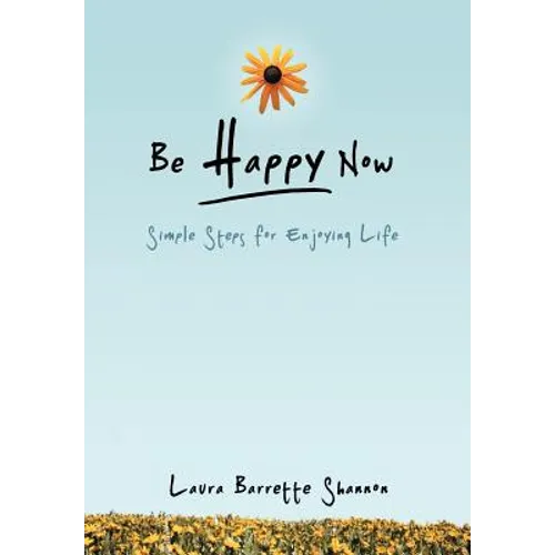 Be Happy Now: Simple Steps for Enjoying Life - Hardcover