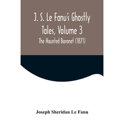 J. S. Le Fanu's Ghostly Tales, Volume 3; The Haunted Baronet (1871) - Paperback