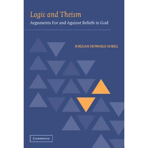 Logic and Theism: Arguments for and Against Beliefs in God - Hardcover