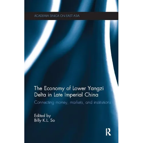 The Economy of Lower Yangzi Delta in Late Imperial China: Connecting Money, Markets, and Institutions - Paperback