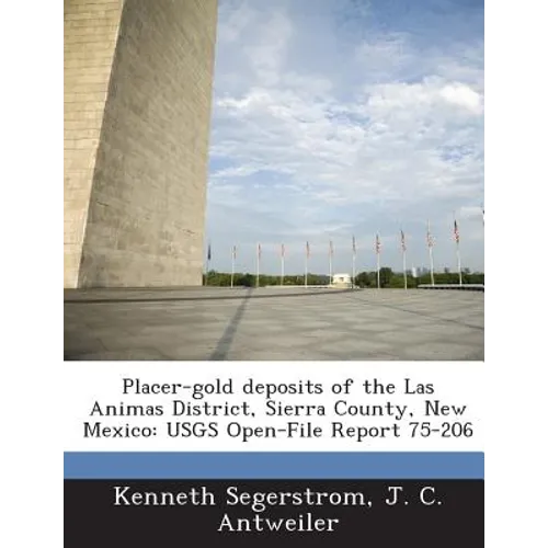 Placer-Gold Deposits of the Las Animas District, Sierra County, New Mexico: Usgs Open-File Report 75-206 - Paperback