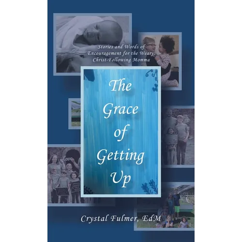 The Grace of Getting Up: Stories and Words of Encouragement for the Weary, Christ-Following Momma - Hardcover