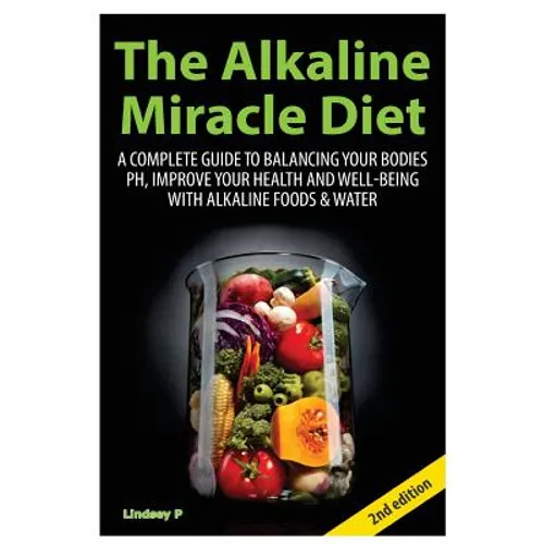 The Alkaline Miracle Diet: A Complete Guide to Balancing Your Body's PH and Improving Your Health and Well-Being with Alkaline Foods and Water - Paperback