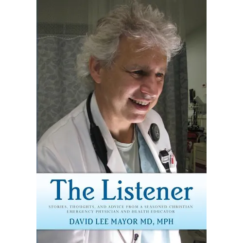 The Listener: (Black and White Edition) Stories, thoughts, and advice from a seasoned Christian Emergency Physician and Health Educator - Paperback