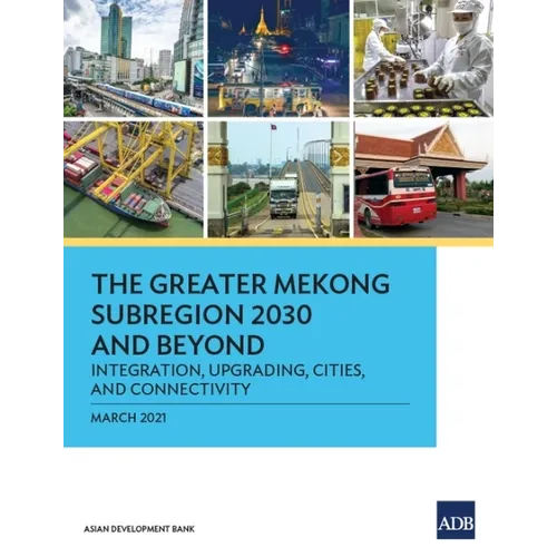 The Greater Mekong Subregion 2030 and Beyond: Integration, Upgrading, Cities, and Connectivity - Paperback