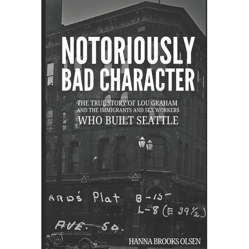 Notoriously Bad Character: The True Story of Lou Graham and the Immigrants and Sex Workers Who Built Seattle - Paperback