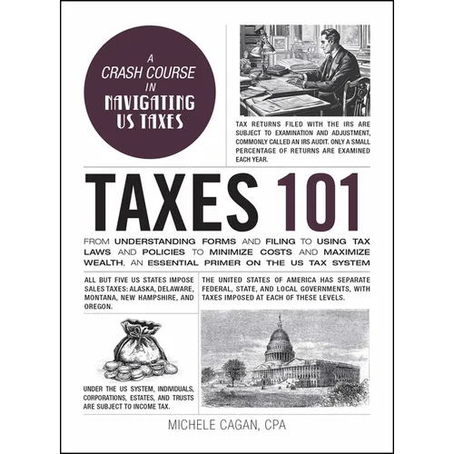 Taxes 101: From Understanding Forms and Filing to Using Tax Laws and Policies to Minimize Costs and Maximize Wealth, an Essential Primer on the Us Tax - Hardcover