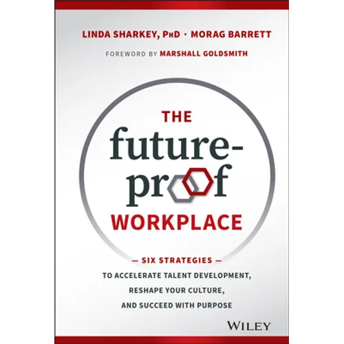 The Future-Proof Workplace: Six Strategies to Accelerate Talent Development, Reshape Your Culture, and Succeed with Purpose - Hardcover