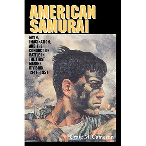 American Samurai: Myth and Imagination in the Conduct of Battle in the First Marine Division 1941 1951 - Paperback