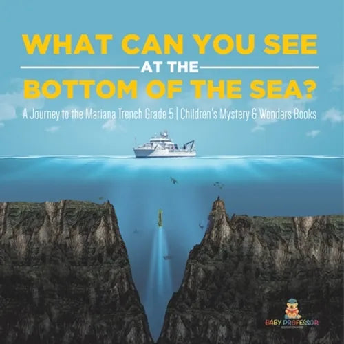 What Can You See in the Bottom of the Sea? A Journey to the Mariana Trench Grade 5 Children's Mystery & Wonders Books - Paperback