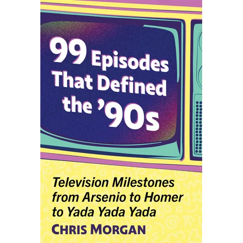99 Episodes That Defined the '90s: Television Milestones from Arsenio to Homer to Yada Yada Yada - Paperback
